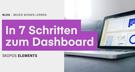 Von der Idee zum Dashboard – In 7 Schritten passgenaue Reporting-Lösungen entwickeln